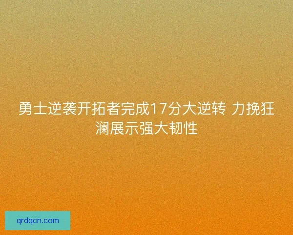 勇士逆袭开拓者完成17分大逆转 力挽狂澜展示强大韧性