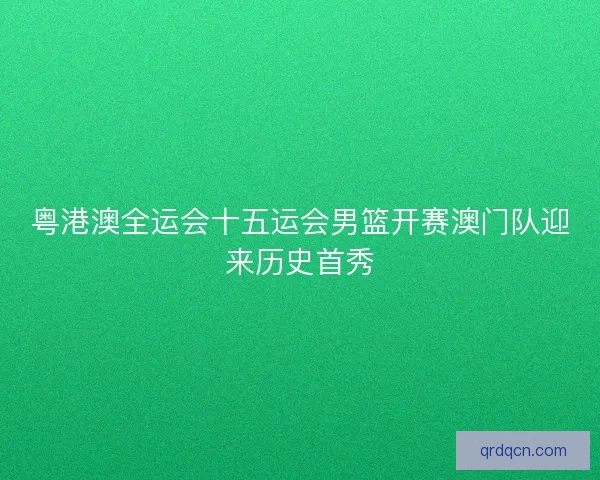 粤港澳全运会十五运会男篮开赛澳门队迎来历史首秀