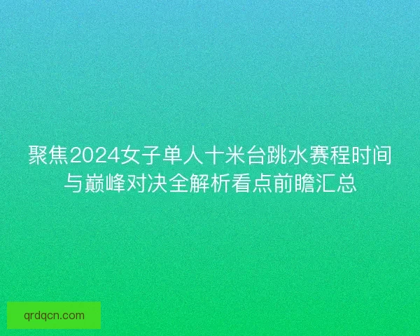 聚焦2024女子单人十米台跳水赛程时间与巅峰对决全解析看点前瞻汇总
